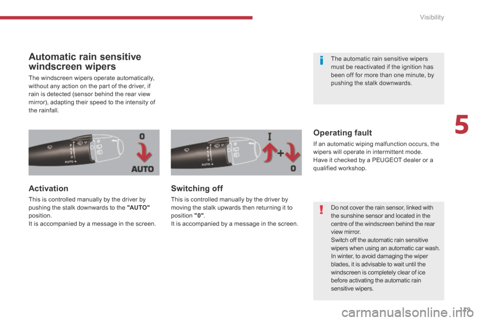 Peugeot 3008 Hybrid 4 2014  Owners Manual 5
Visibility119
Automatic rain sensitive 
windscreen wipers 
 The windscreen wipers operate automatically, without any action on the part of the driver, if rain is detected (sensor behind the rear vie