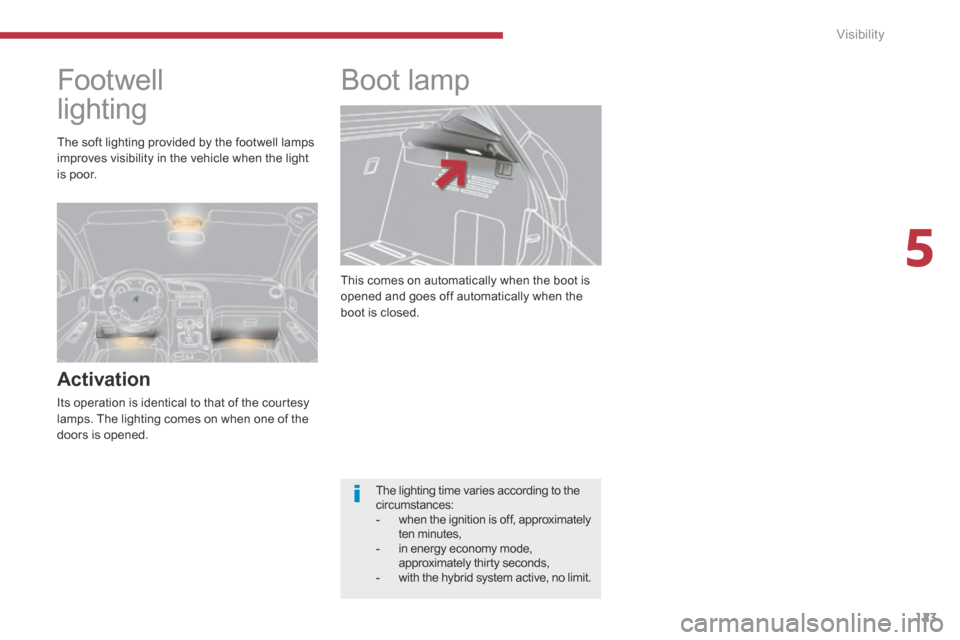Peugeot 3008 Hybrid 4 2014  Owners Manual 5
Visibility123
 This comes on automatically when the boot is opened and goes off automatically when the boot is closed. 
     Boot  lamp 
      
Footwell 
lighting 
  Activation 
 Its operation is id