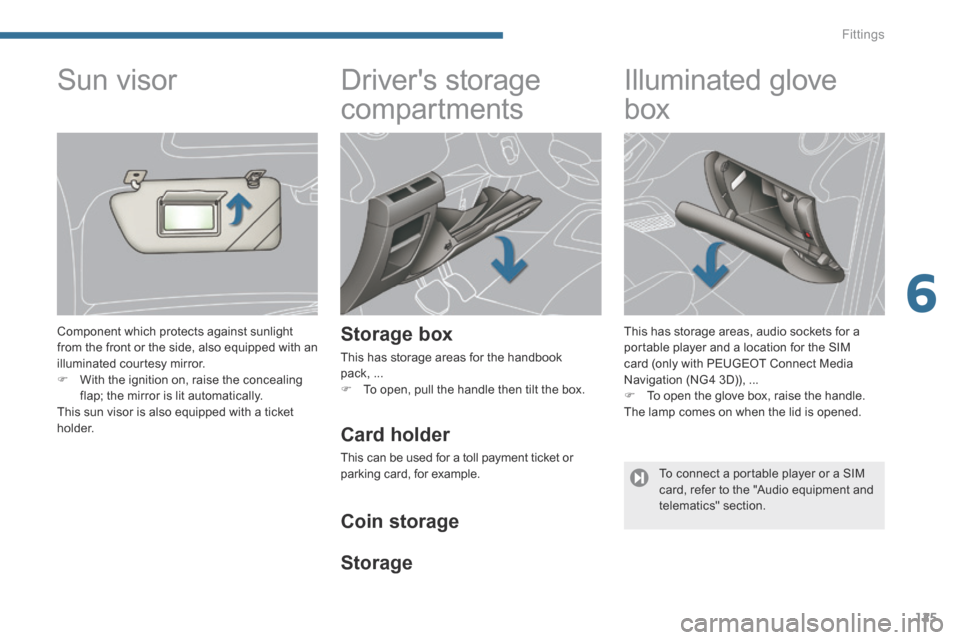 Peugeot 3008 Hybrid 4 2014  Owners Manual 6
Fittings125
      
Drivers storage 
compartments 
  Storage  box 
 This has storage areas for the handbook pack, ...    To open, pull the handle then tilt the box.   
            Illuminated glo