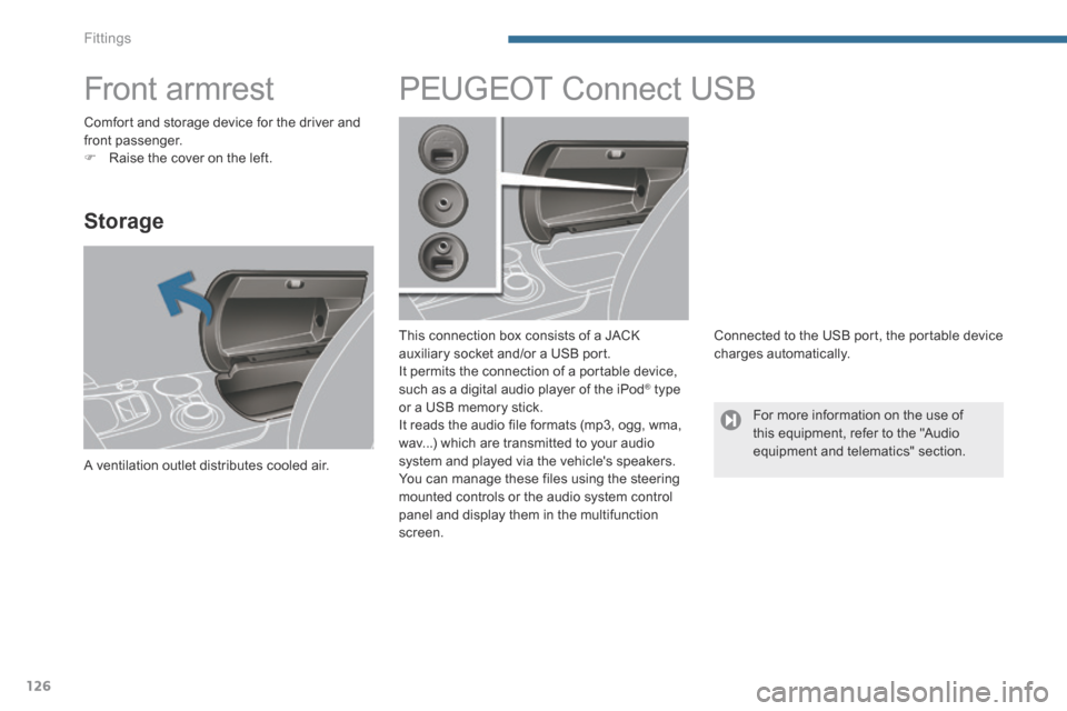 Peugeot 3008 Hybrid 4 2014  Owners Manual Fittings
126
         Front armrest 
  Storage 
 A ventilation outlet distributes cooled air.  
           PEUGEOT  Connect USB 
  This connection box consists of a JACK auxiliary socket and/or a USB 
