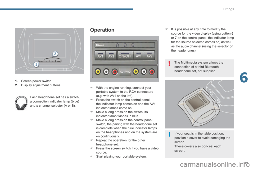 Peugeot 3008 Hybrid 4 2014  Owners Manual 6
Fittings129
1.   Screen power switch 2.   Display  adjustment  buttons   
  Each headphone set has a switch, a connection indicator lamp (blue) and a channel selector (A or B).   
  Operation 
  