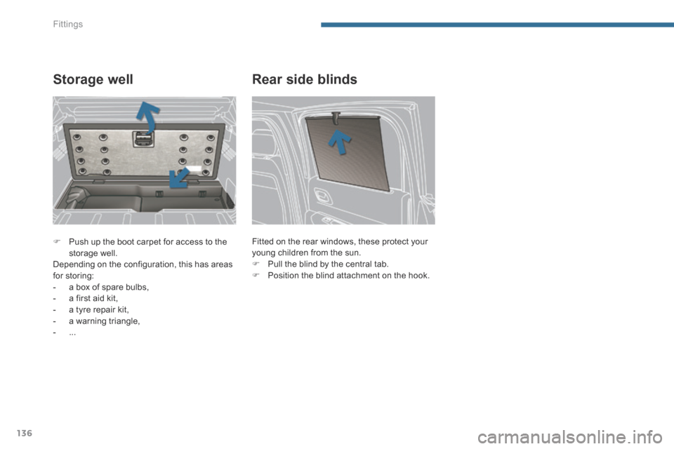 Peugeot 3008 Hybrid 4 2014  Owners Manual Fittings
136
   Push up the boot carpet for access to the storage  well.   Depending on the configuration, this has areas for storing:    -   a  box  of  spare  bulbs,   -   a  first  aid  kit,   -