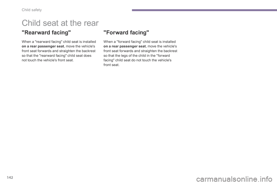 Peugeot 3008 Hybrid 4 2014  Owners Manual Child safety
142
            Child seat at the rear 
  "Rearward  facing" 
  When a "rear ward facing" child seat is installed on a rear passenger seat , move the vehicles front seat for wards and st