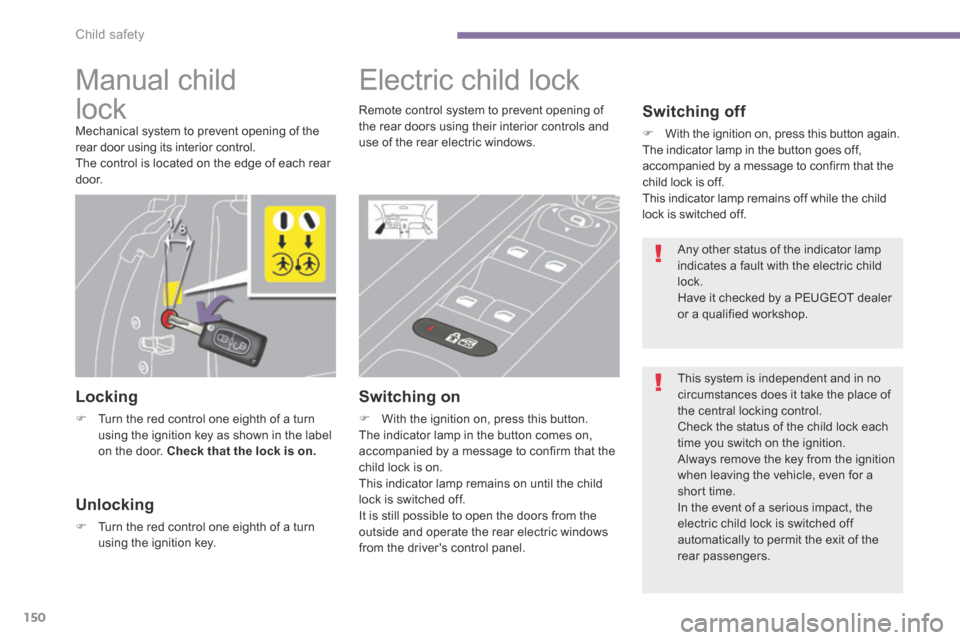 Peugeot 3008 Hybrid 4 2014  Owners Manual Child safety
150
        
Manual child 
lock 
 Mechanical system to prevent opening of the rear door using its interior control.  The control is located on the edge of each rear d o o r.  
  Locking 
