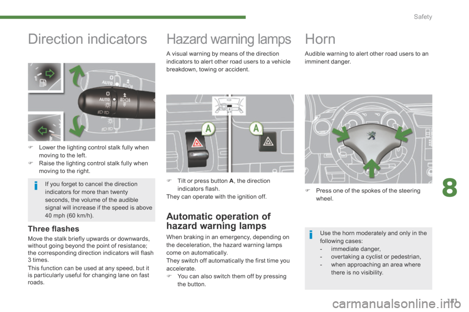 Peugeot 3008 Hybrid 4 2014  Owners Manual 8
Safety151
               Direction indicators 
   Lower the lighting control stalk fully when moving to the left.    Raise the lighting control stalk fully when moving to the right.  
       H