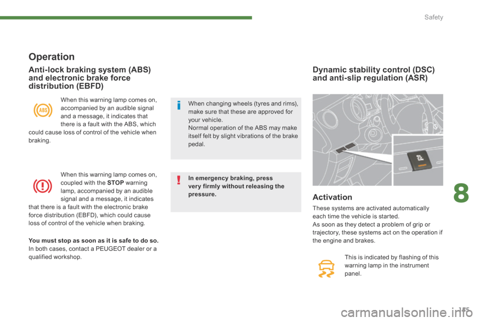 Peugeot 3008 Hybrid 4 2014  Owners Manual 8
Safety155
Dynamic stability control (DSC) and anti-slip regulation (ASR)  
 This is indicated by flashing of this warning lamp in the instrument panel.   
  Activation 
 These systems are activated 