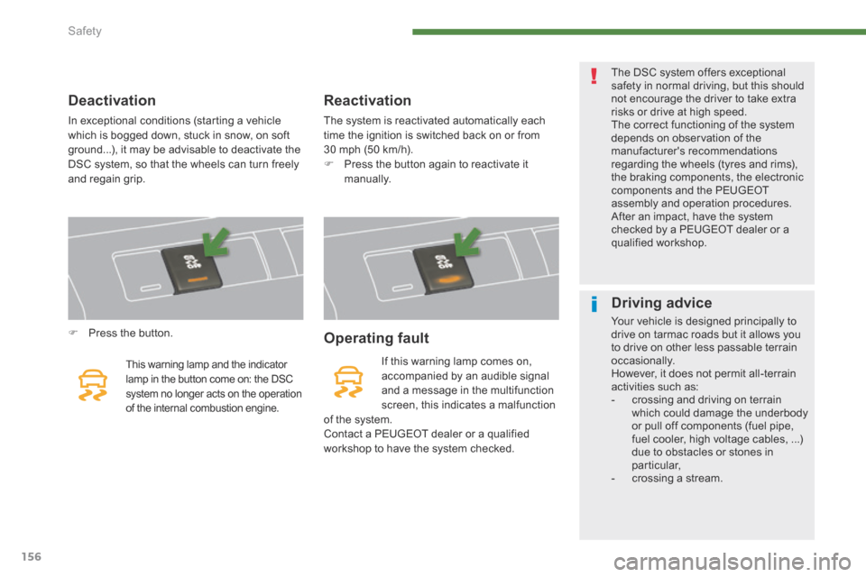 Peugeot 3008 Hybrid 4 2014  Owners Manual Safety
156
   Deactivation 
 In exceptional conditions (starting a vehicle which is bogged down, stuck in snow, on soft ground...), it may be advisable to deactivate the DSC system, so that the wheels