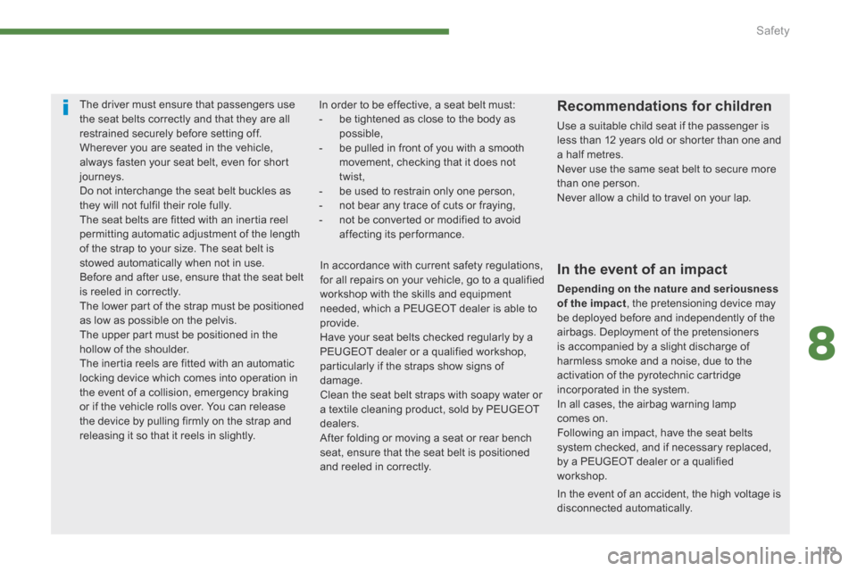 Peugeot 3008 Hybrid 4 2014  Owners Manual 8
Safety159
In the event of an accident, the high voltage is disconnected  automatically.  
     The driver must ensure that passengers use the seat belts correctly and that they are all restrained se