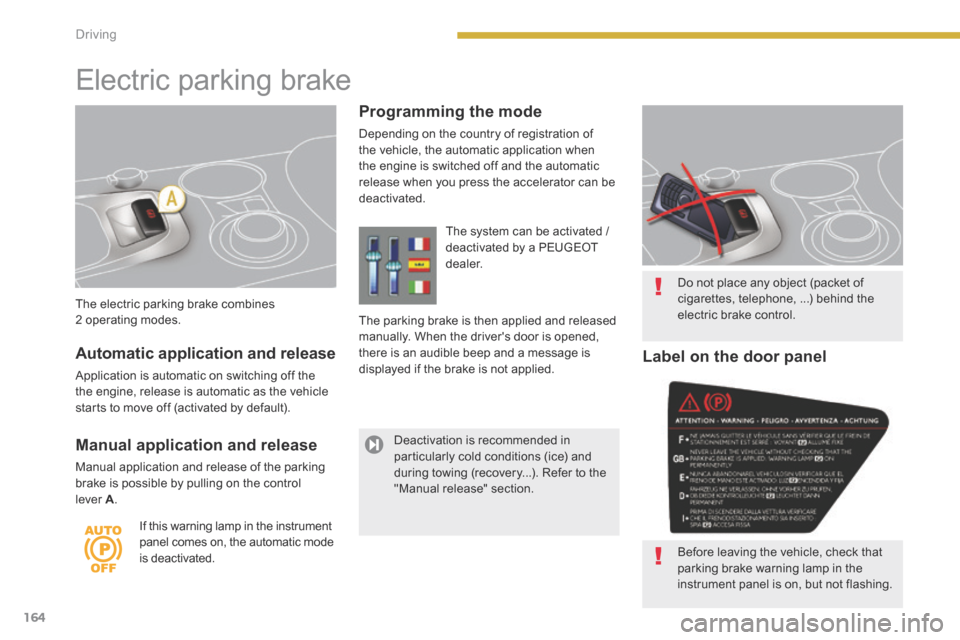Peugeot 3008 Hybrid 4 2014  Owners Manual 164Driving
  The electric parking brake combines 2 operating modes. 
     Electric  parking  brake 
  Programming  the  mode 
 Depending on the country of registration of the vehicle, the automatic ap