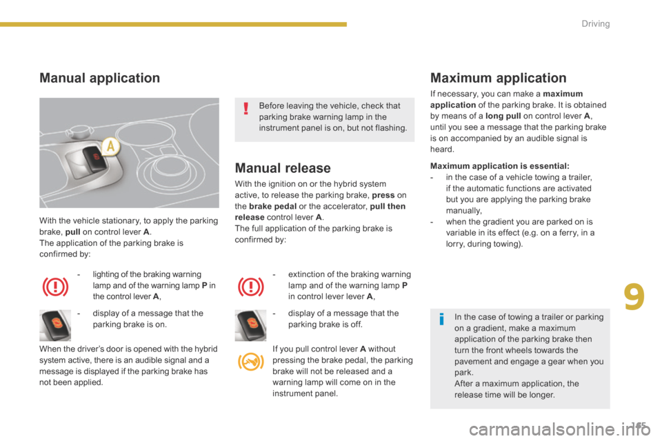 Peugeot 3008 Hybrid 4 2014  Owners Manual 9
165
Driving
 With the vehicle stationary, to apply the parking brake,  pull  on control lever  A .  The application of the parking brake is confirmed by: 
   -   lighting  of  the  braking  warning 