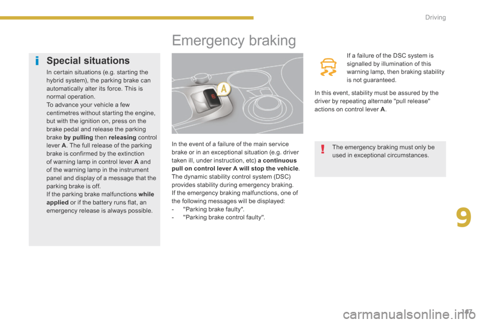 Peugeot 3008 Hybrid 4 2014  Owners Manual 9
167
Driving
         Emergency braking 
  In the event of a failure of the main service brake or in an exceptional situation (e.g. driver taken ill, under instruction, etc)  a continuous pull on con