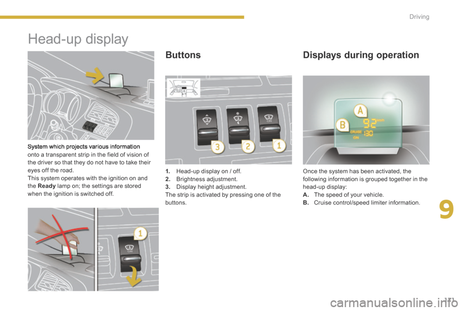 Peugeot 3008 Hybrid 4 2014  Owners Manual 9
171
Driving
  System which projects various information onto a transparent strip in the field of vision of the driver so that they do not have to take their eyes off the road.  This system operates 