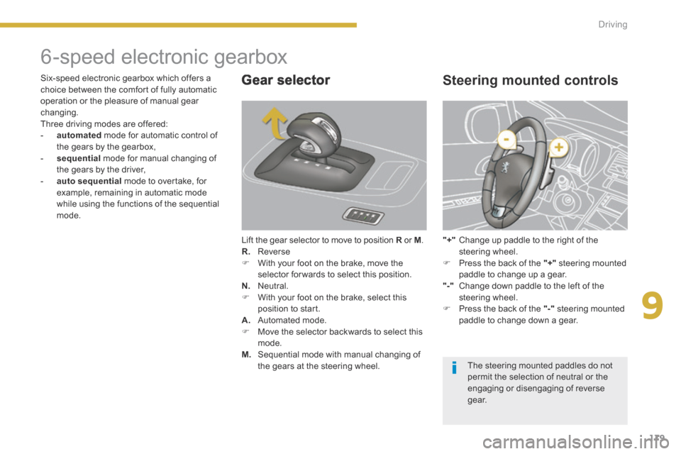 Peugeot 3008 Hybrid 4 2014  Owners Manual 9
179
Driving
               6-speed electronic   gearbox 
  Gear  selector 
 Lift the gear selector to move to position  R  or  R  or  RM . R.     Reverse    With your foot on the brake, move the 