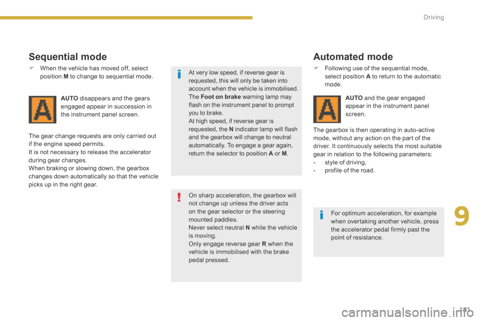 Peugeot 3008 Hybrid 4 2014  Owners Manual 9
181
Driving
  Sequential  mode 
   When the vehicle has moved off, select position  M  to change to sequential mode.  
AUTO  disappears and the gears engaged appear in succession in the instrumen