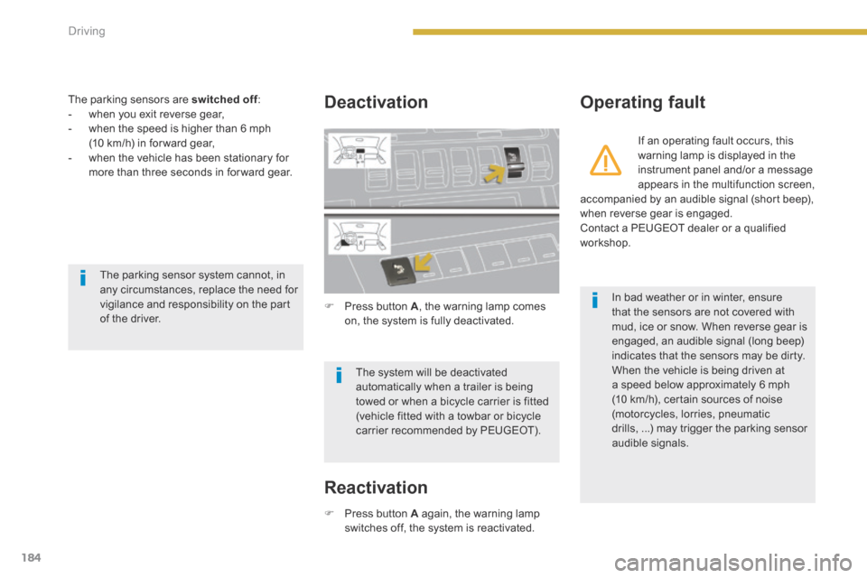 Peugeot 3008 Hybrid 4 2014  Owners Manual 184Driving
  The parking sensors are  switched off : switched off : switched off   -   when  you  exit  reverse  gear,   -   when the speed is higher than 6 mph (10 km/h) in for ward gear,   -   when 