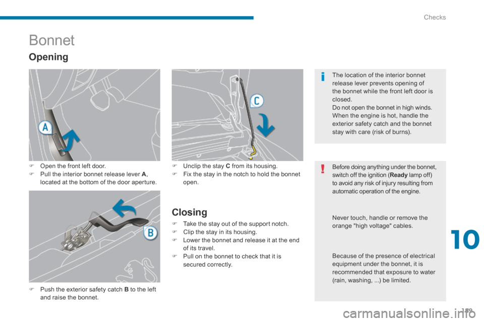 Peugeot 3008 Hybrid 4 2014  Owners Manual 10
Checks189
            Bonnet 
   Unclip the stay  C  from its housing.    Fix the stay in the notch to hold the bonnet open.  
  Closing 
   Take the stay out of the support notch.    C