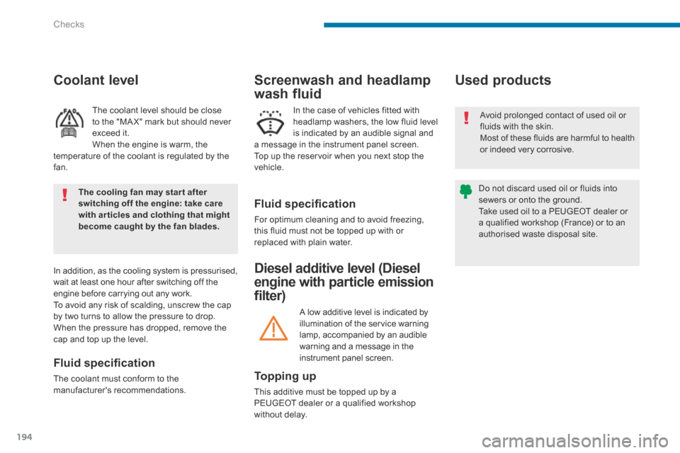 Peugeot 3008 Hybrid 4 2014 User Guide Checks
194
Diesel additive level (Diesel 
engine with particle emission 
filter) 
        Used  products 
  Topping  up 
 This additive must be topped up by a PEUGEOT dealer or a qualified workshop wi