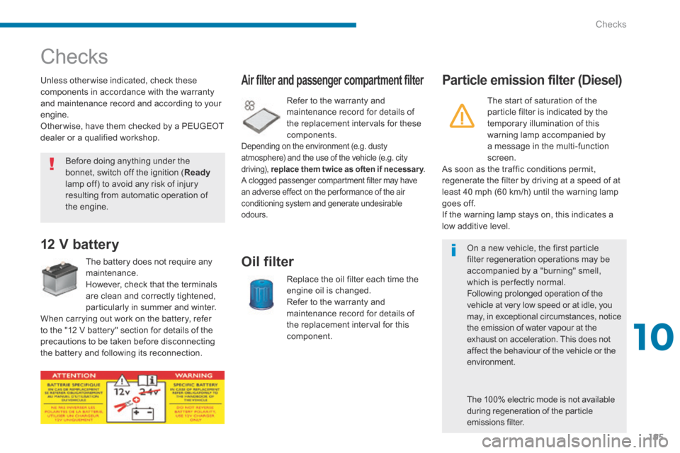 Peugeot 3008 Hybrid 4 2014  Owners Manual 10
Checks195
       Checks  
  Unless otherwise indicated, check these components in accordance with the warranty and maintenance record and according to your engine.  Other wise, have them checked by