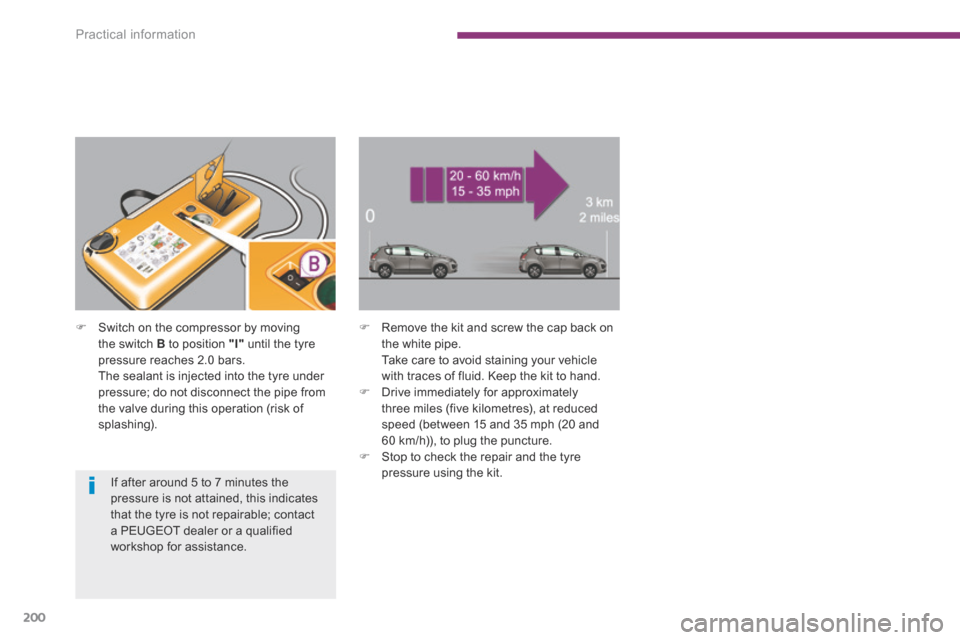 Peugeot 3008 Hybrid 4 2014 Owners Manual Practical information
200
Switch on the compressor by moving the switch B to position "I" until the tyre pressure reaches 2.0 bars. The sealant is injected into the tyre under pressure; d Peugeot 3008 Hybrid 4 2014 Owners Manual Practical information
200
Switch on the compressor by moving the switch B to position "I" until the tyre pressure reaches 2.0 bars. The sealant is injected into the tyre under pressure; d