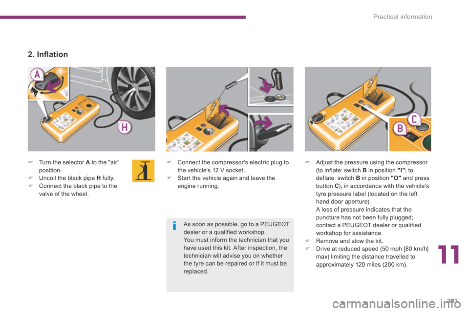 Peugeot 3008 Hybrid 4 2014  Owners Manual 11
Practical information201
   Connect the compressors electric plug to the vehicles 12 V socket.    Start the vehicle again and leave the engine  running.   
   Turn the selector  A  to th