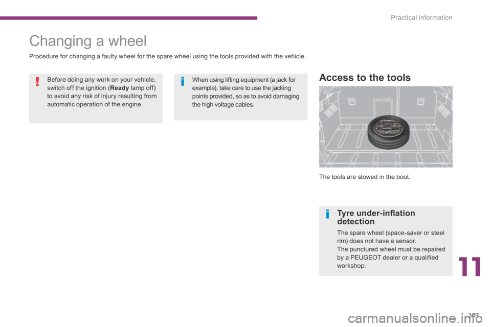 Peugeot 3008 Hybrid 4 2014  Owners Manual 11
Practical information203
  The tools are stowed in the boot.  
  Access to the tools 
           Changing  a  wheel 
 Procedure for changing a faulty wheel for the spare wheel using the tools provi