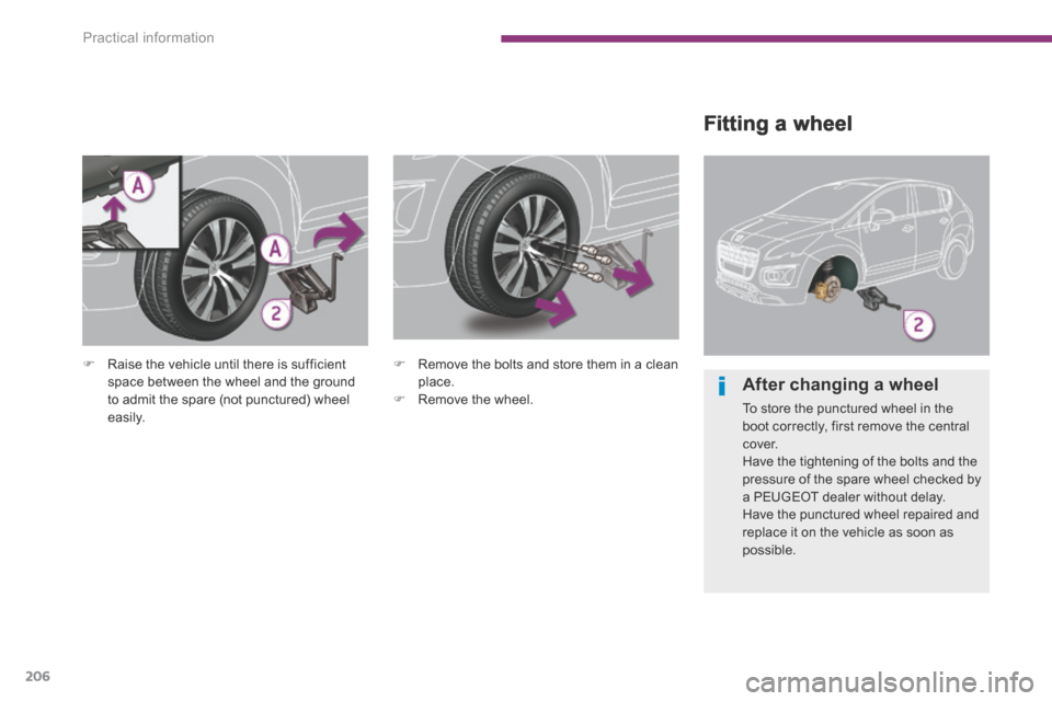 Peugeot 3008 Hybrid 4 2014 Owners Manual Practical information
206
Fitting a wheel
Raise the vehicle until there is sufficient space between the wheel and the ground to admit the spare (not punctured) wheel easily.
Remove t Peugeot 3008 Hybrid 4 2014 Owners Manual Practical information
206
Fitting a wheel
Raise the vehicle until there is sufficient space between the wheel and the ground to admit the spare (not punctured) wheel easily.
Remove t