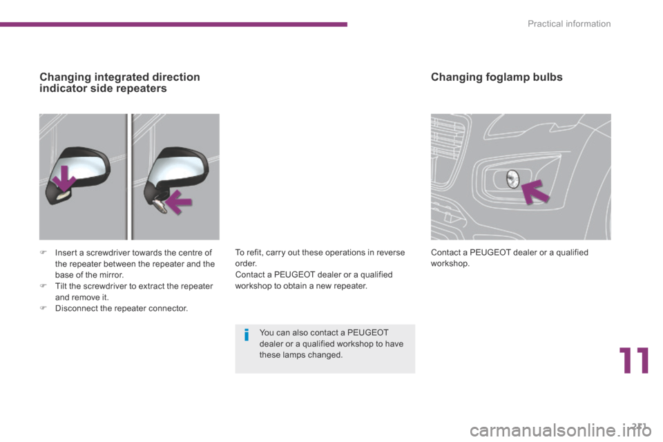 Peugeot 3008 Hybrid 4 2014  Owners Manual 11
Practical information211
Changing foglamp bulbs 
 Contact a PEUGEOT dealer or a qualified workshop.      Insert a screwdriver towards the centre of the repeater between the repeater and the base