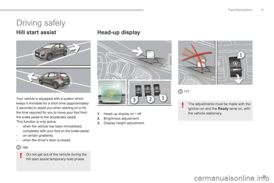 Peugeot 3008 Hybrid 4 2014  Owners Manual .
171
168
Familiarisation21
  Head-up  display 
1.   Head-up display on / off. 2.   Brightness  adjustment. 
3.   Display  height  adjustment.  
 Your vehicle is equipped with a system which keeps it 