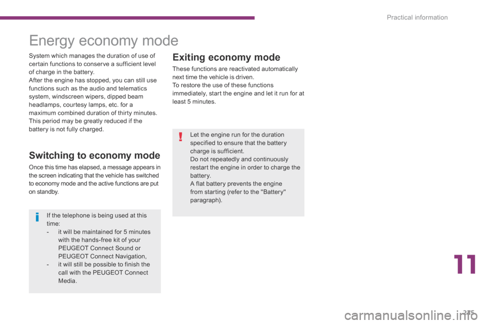 Peugeot 3008 Hybrid 4 2014  Owners Manual 11
Practical information225
  Exiting  economy  mode 
 These functions are reactivated automatically next time the vehicle is driven.  To restore the use of these functions immediately, start the engi