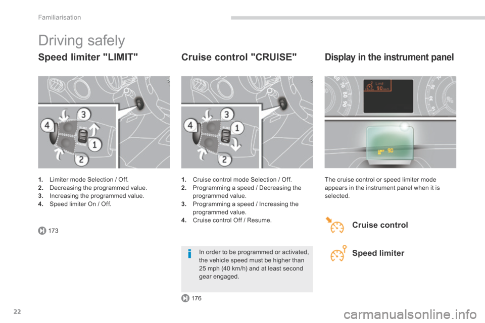 Peugeot 3008 Hybrid 4 2014  Owners Manual 173
176
Familiarisation
22
 Driving  safely 
  Speed  limiter  "LIMIT" 
1.   Limiter mode Selection / Off. 2.   Decreasing the programmed value. 3.   Increasing the programmed value. 4.   Speed limite