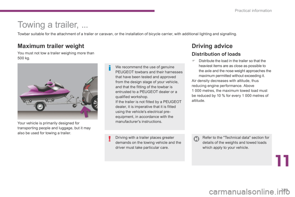 Peugeot 3008 Hybrid 4 2014 Owners Manual 11
Practical information229
Towing a trailer, ...
Your vehicle is primarily designed for transporting people and luggage, but it may also be used for towing a trailer.
Driving advice Peugeot 3008 Hybrid 4 2014 Owners Manual 11
Practical information229
Towing a trailer, ...
Your vehicle is primarily designed for transporting people and luggage, but it may also be used for towing a trailer.
Driving advice