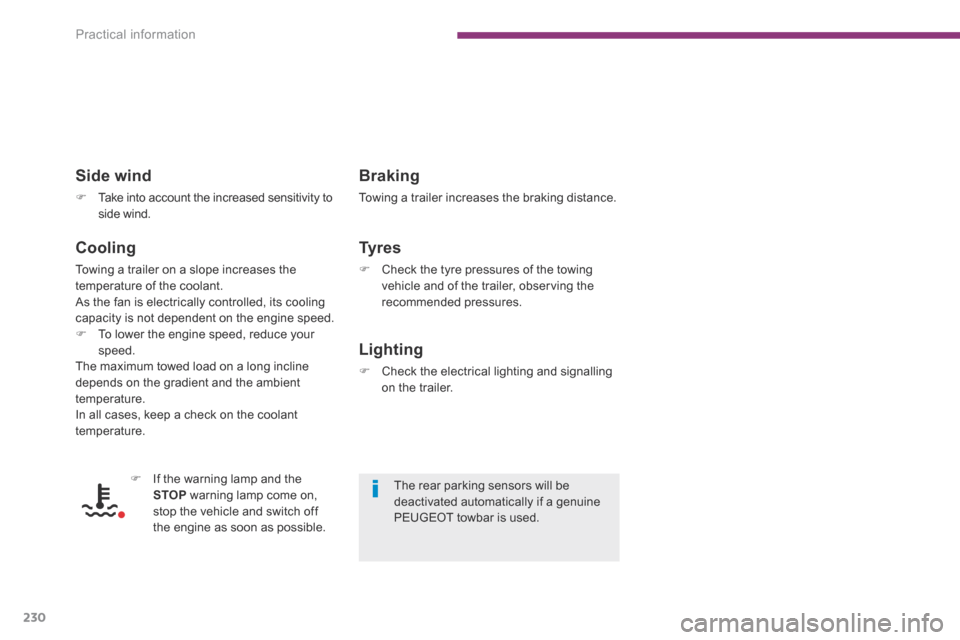 Peugeot 3008 Hybrid 4 2014  Owners Manual Practical information
230
  Cooling 
 Towing a trailer on a slope increases the temperature of the coolant.  As the fan is electrically controlled, its cooling capacity is not dependent on the engine 