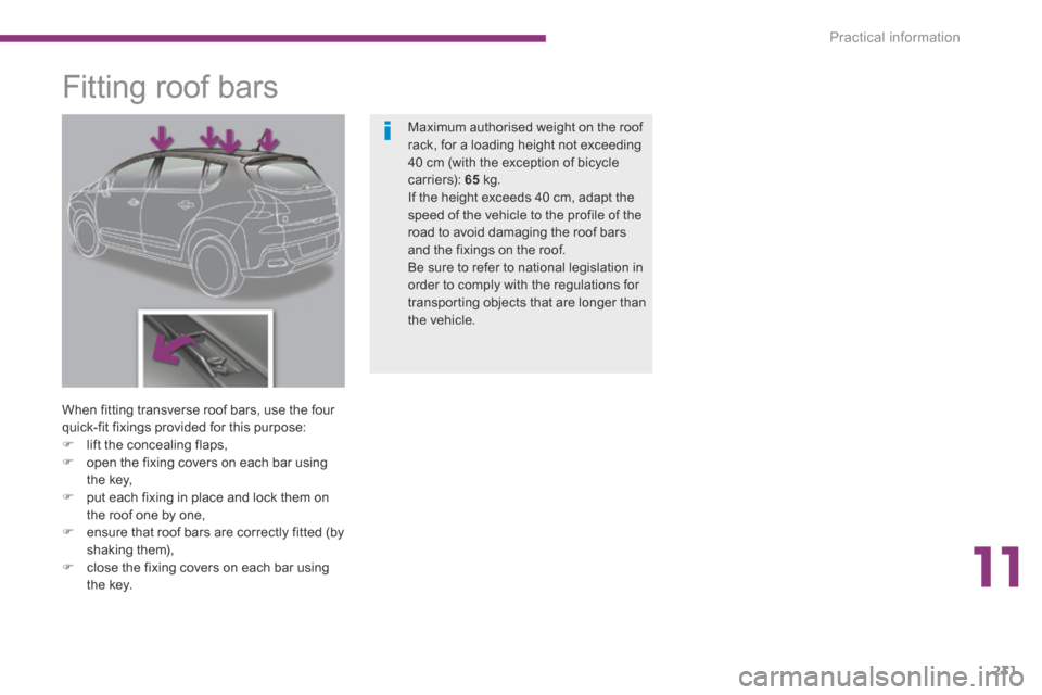 Peugeot 3008 Hybrid 4 2014  Owners Manual 11
Practical information231
            Fitting roof bars 
  When fitting transverse roof bars, use the four quick-fit fixings provided for this purpose:    lift the concealing flaps,    open th