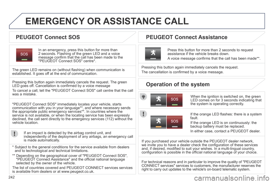 Peugeot 3008 Hybrid 4 2014 Owners Manual 242
EMERGENCY OR ASSISTANCE CALL
In an emergency, press this button for more than 2 seconds. Flashing of the green LED and a voice message confi rm that the call has been made to the "PEUGEOT Con Peugeot 3008 Hybrid 4 2014 Owners Manual 242
EMERGENCY OR ASSISTANCE CALL
In an emergency, press this button for more than 2 seconds. Flashing of the green LED and a voice message confi rm that the call has been made to the "PEUGEOT Con