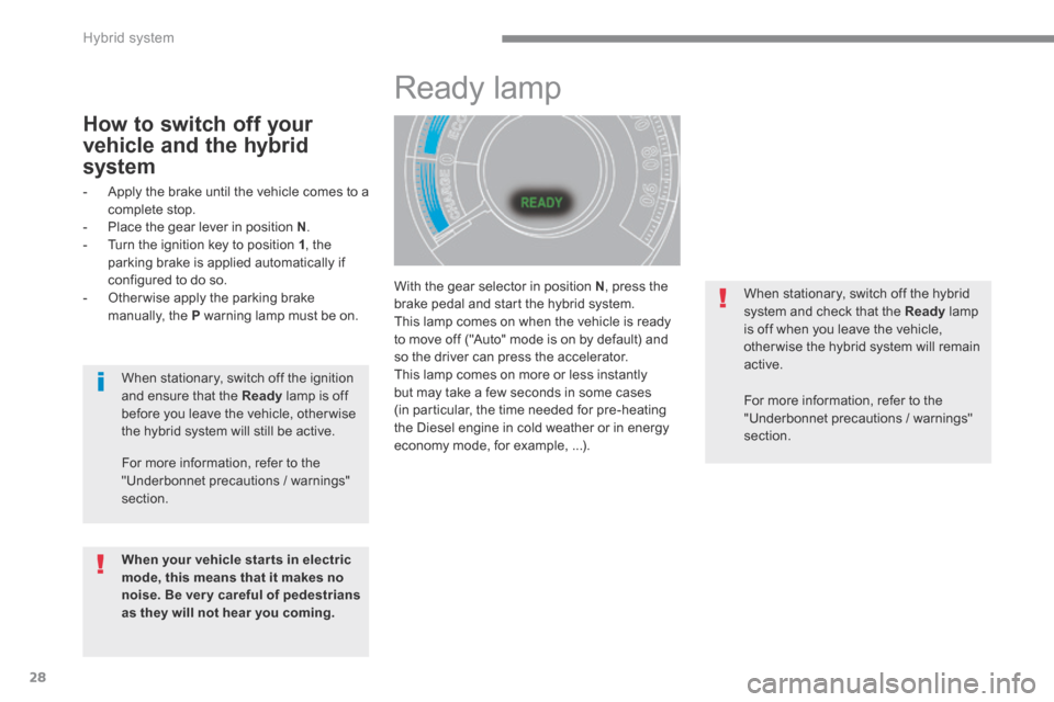 Peugeot 3008 Hybrid 4 2014 Owners Guide Hybrid system
28
  With the gear selector in position  N , press the brake pedal and start the hybrid system.  This lamp comes on when the vehicle is ready to move off ("Auto" mode is on by default) a