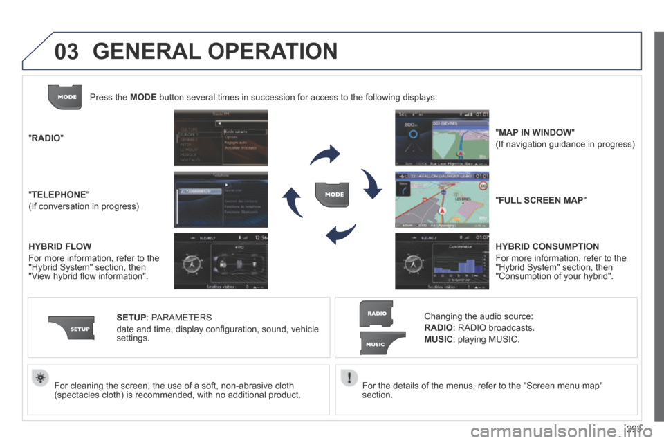 Peugeot 3008 Hybrid 4 2014  Owners Manual 03
293
  For the details of the menus, refer to the "Screen menu map" section.     For cleaning the screen, the use of a soft, non-abrasive cloth (spectacles cloth) is recommended, with no additional 