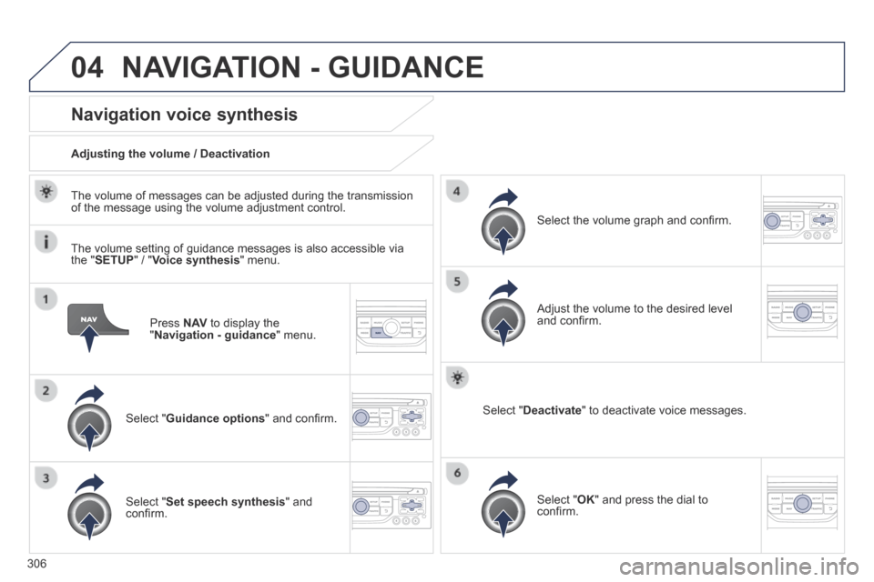 Peugeot 3008 Hybrid 4 2014 Owners Manual 04
306
Press N AV to display the " Navigation - guidance " menu.
Navigation voice synthesis
Select " Guidance options " and confi rm.
Adjusting the volume / Deactivation
Select " Peugeot 3008 Hybrid 4 2014 Owners Manual 04
306
Press N AV to display the " Navigation - guidance " menu.
Navigation voice synthesis
Select " Guidance options " and confi rm.
Adjusting the volume / Deactivation
Select "