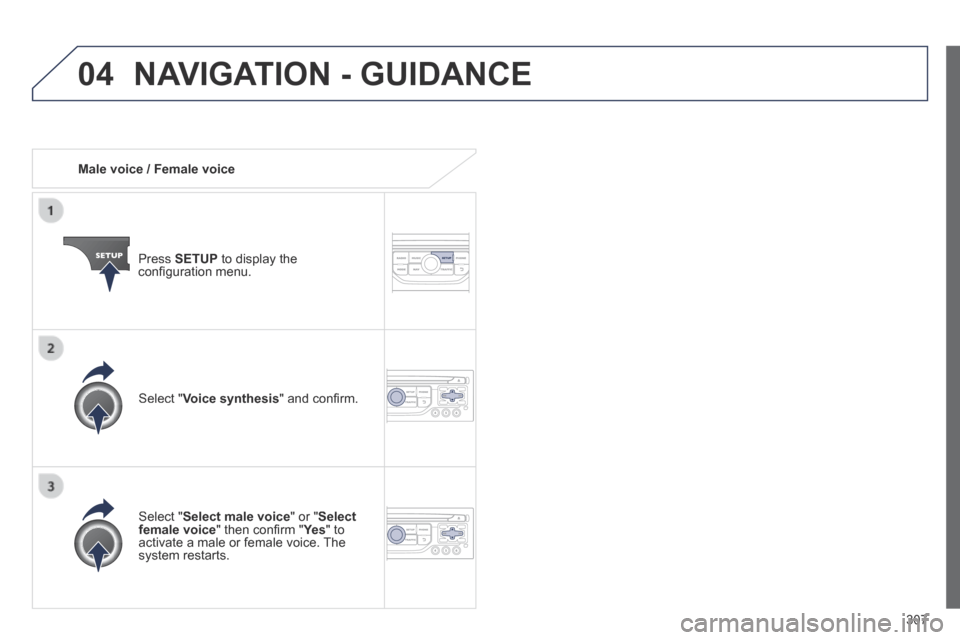 Peugeot 3008 Hybrid 4 2014 Owners Manual 04
307
Male voice / Female voice
Press SETUP to display the confi guration menu.
Select " Select male voice " or " Select female voice " then confi rm " Ye s " then confi rm " Ye Peugeot 3008 Hybrid 4 2014 Owners Manual 04
307
Male voice / Female voice
Press SETUP to display the confi guration menu.
Select " Select male voice " or " Select female voice " then confi rm " Ye s " then confi rm " Ye