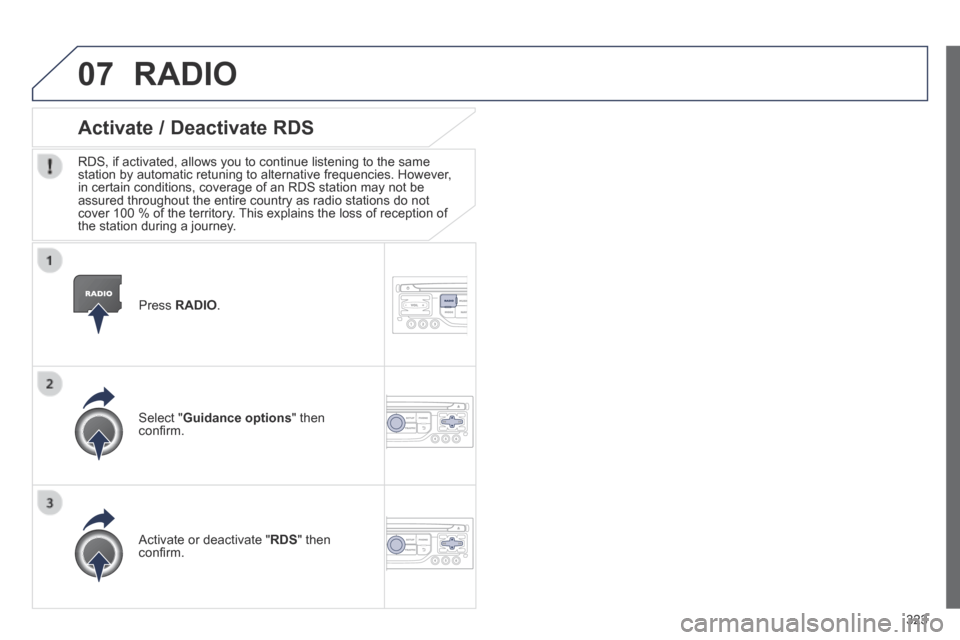 Peugeot 3008 Hybrid 4 2014  Owners Manual 07
323
  Press   RADIO .  
Activate / Deactivate RDS 
  RDS, if activated, allows you to continue listening to the same station by automatic retuning to alternative frequencies. However, in certain co