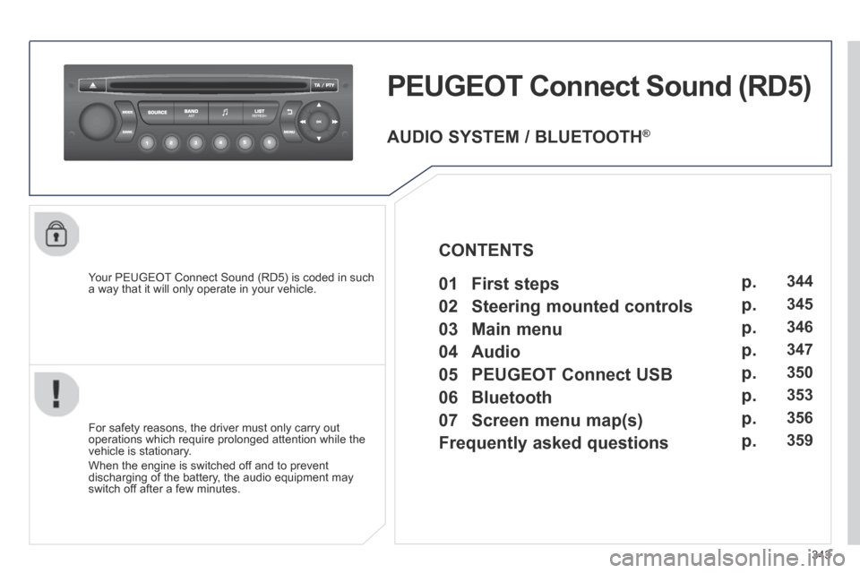 Peugeot 3008 Hybrid 4 2014 Owners Manual 343
PEUGEOT Connect Sound (RD5)
Your PEUGEOT Connect Sound (RD5) is coded in such a way that it will only operate in your vehicle.
For safety reasons, the driver must only carry out operations Peugeot 3008 Hybrid 4 2014 Owners Manual 343
PEUGEOT Connect Sound (RD5)
Your PEUGEOT Connect Sound (RD5) is coded in such a way that it will only operate in your vehicle.
For safety reasons, the driver must only carry out operations