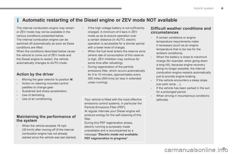 Peugeot 3008 Hybrid 4 2014 Owners Guide .Hybrid system35
  The internal combustion engine may restart or ZEV mode may not be available in the various conditions presented below.  The internal combustion engine can be switched off automatica