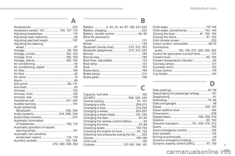 Peugeot 3008 Hybrid 4 2014 Owners Manual .
Alphabetical index363
Accessories ..................................................233Accessory socket, 12V .................124, 127, 133Adjusting headlamps ....................................115 Peugeot 3008 Hybrid 4 2014 Owners Manual .
Alphabetical index363
Accessories ..................................................233Accessory socket, 12V .................124, 127, 133Adjusting headlamps ....................................115