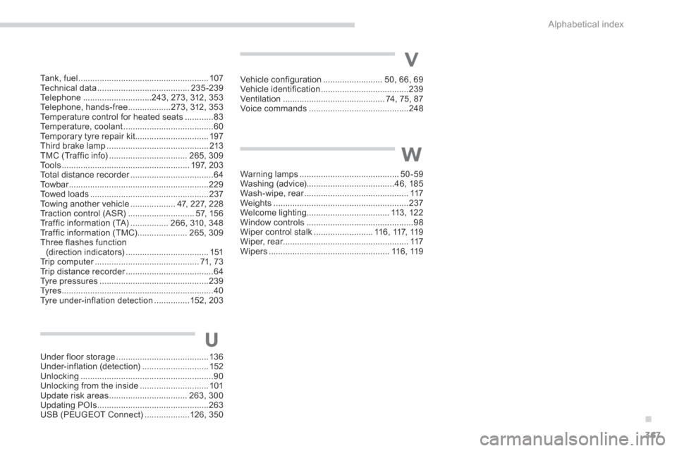 Peugeot 3008 Hybrid 4 2014 Owners Manual .
Alphabetical index367
Ta n k , f u e l .......................................................107Technical data .......................................235-239Telephone ............................. Peugeot 3008 Hybrid 4 2014 Owners Manual .
Alphabetical index367
Ta n k , f u e l .......................................................107Technical data .......................................235-239Telephone .............................
