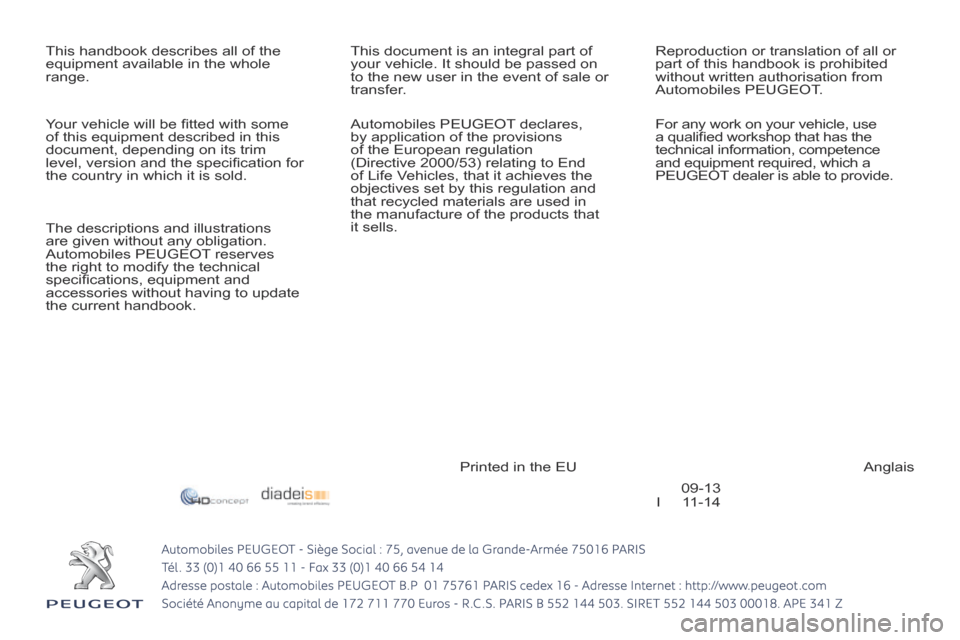 Peugeot 3008 Hybrid 4 2014  Owners Manual 09-13
I     11-14
 This handbook describes all of the 
equipment available in the whole 
range. 
 This document is an integral part of 
your vehicle. It should be passed on 
to the new user in the eve