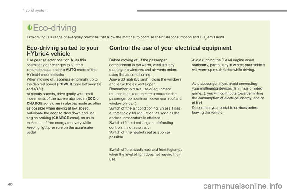 Peugeot 3008 Hybrid 4 2014 Service Manual Hybrid system
40
  Eco-driving suited to your 
HYbrid4 vehicle 
  Use gear selector position  A , as this optimises gear changes to suit the circumstances, and the  AUTO  mode of the HYbrid4 mode sele