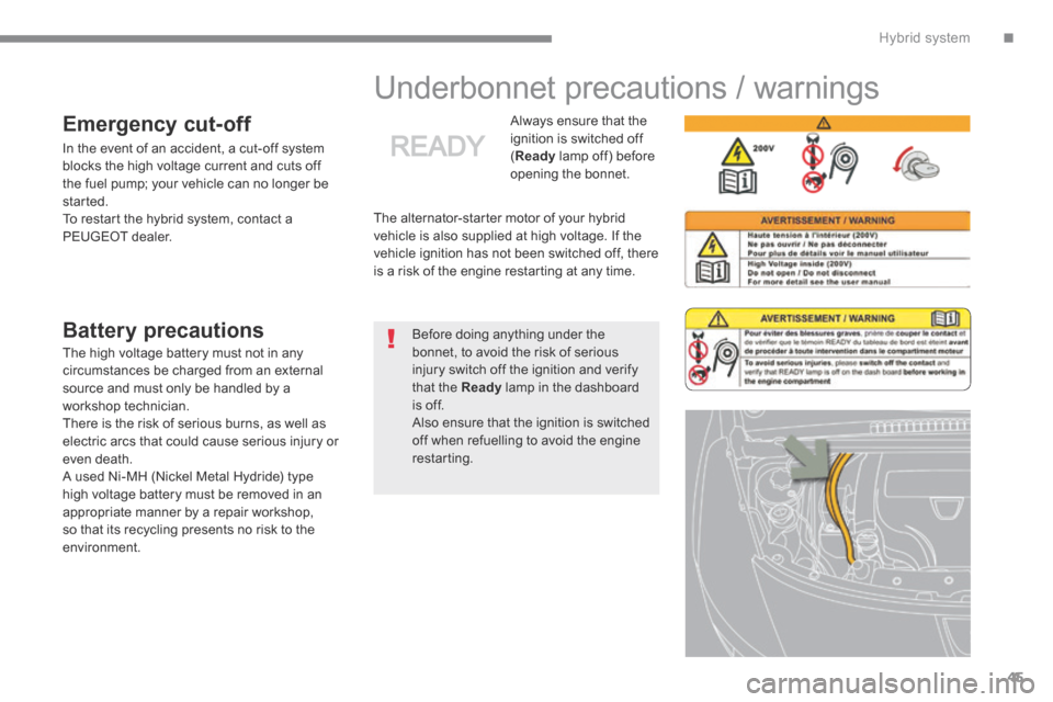 Peugeot 3008 Hybrid 4 2014 Service Manual .Hybrid system45
      
Underbonnet precautions / warnings  
 The alternator-starter motor of your hybrid vehicle is also supplied at high voltage. If the vehicle ignition has not been switched off, t