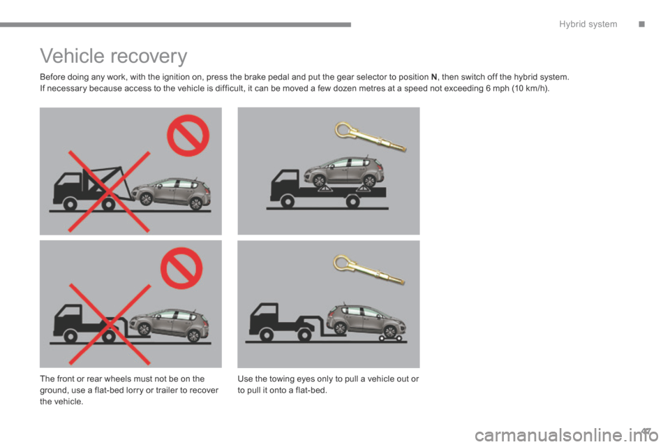 Peugeot 3008 Hybrid 4 2014 Service Manual .Hybrid system47
         Vehicle  recover y  
  Before doing any work, with the ignition on, press the brake pedal and put the gear selector to position  N , then switch off the hybrid system.  If ne