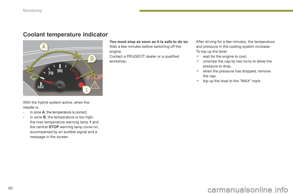 Peugeot 3008 Hybrid 4 2014  Owners Manual Monitoring
60
Coolant temperature indicator 
 With the hybrid system active, when the needle is:    -   in  zone   A , the temperature is correct, A , the temperature is correct, A  -   in  zone   B ,