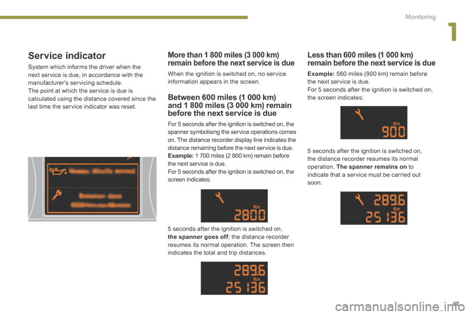 Peugeot 3008 Hybrid 4 2014  Owners Manual 1
Monitoring61
Service indicator 
 System which informs the driver when the next service is due, in accordance with the manufacturers servicing schedule.  The point at which the service is due is cal