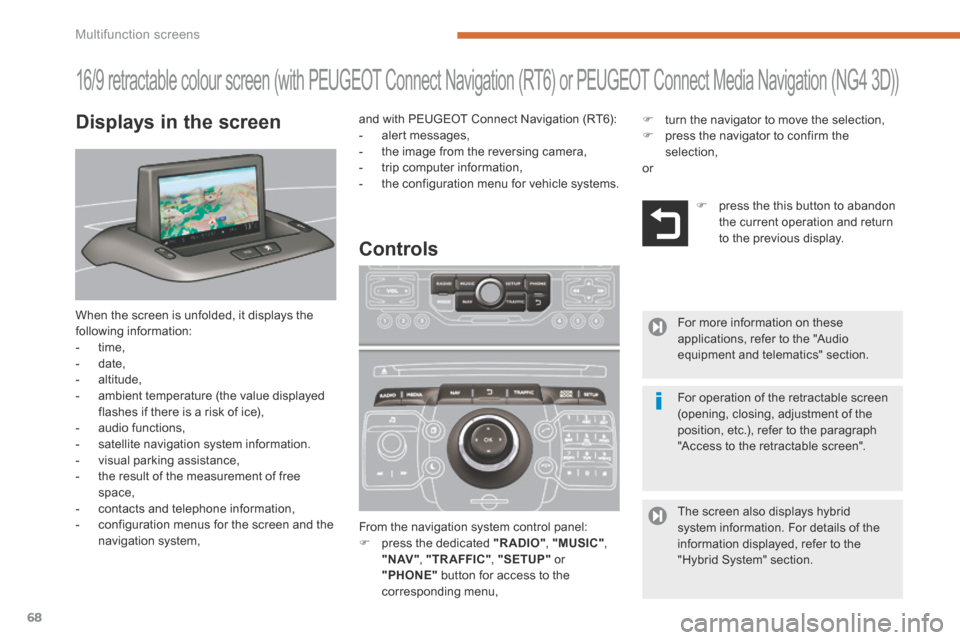 Peugeot 3008 Hybrid 4 2014 Repair Manual Multifunction screens
68
16/9 retractable colour screen (with PEUGEOT Connect Navigation (RT6) or PEUGEOT Connect Media Navigation (NG4 3D))
When the screen is unfolded, it disp Peugeot 3008 Hybrid 4 2014 Repair Manual Multifunction screens
68
16/9 retractable colour screen (with PEUGEOT Connect Navigation (RT6) or PEUGEOT Connect Media Navigation (NG4 3D))
When the screen is unfolded, it disp